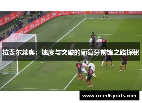 拉斐尔莱奥：速度与突破的葡萄牙前锋之路探秘