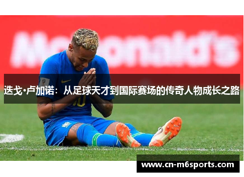 迭戈·卢加诺：从足球天才到国际赛场的传奇人物成长之路