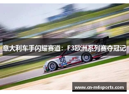 意大利车手闪耀赛道：F3欧洲系列赛夺冠记
