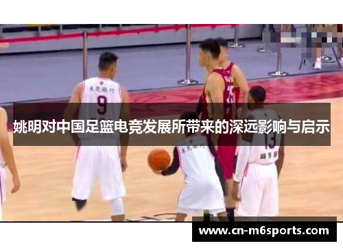 姚明对中国足篮电竞发展所带来的深远影响与启示